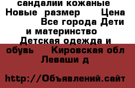 сандалии кожаные. Новые. размер 20 › Цена ­ 1 300 - Все города Дети и материнство » Детская одежда и обувь   . Кировская обл.,Леваши д.